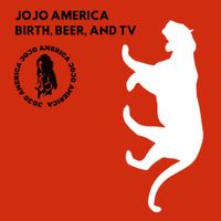 JOJO AMERICA - Birth, Beer, and TV