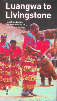 Various Artists - Luangwa To Livingstone: Music From Zambia - Chikunda, Nsenga, Soli, Cewa, Tonga, Ila, Leya