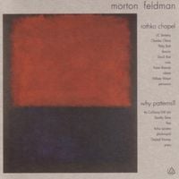 UC Berkeley Chamber Chorus / Philip Brett / David Abel / Karen Rosenak / William Winant / California EAR Unit / Dorothy Stone / Arthur Jarvinen / Gaylord Mowrey - Morton Feldman: Rothko Chapel; Why Patterns?