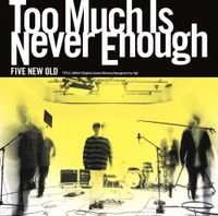 FIVE NEW OLD - Too Much Is Never Enough