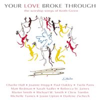 Various Artists - Your Love Broke Through: The Worship Songs of Keith Green