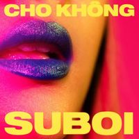 Suboi - CHO KH&Ocirc;NG