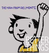 The Man From Delmonte - Better Things