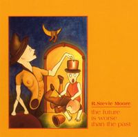R. Stevie Moore - The Future Is Worse Than The Past