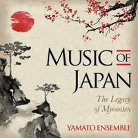 Yamato Ensemble - Music of Japan: The Legacy of Myoonten