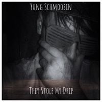 Yung Schmoobin - They Stole My Drip