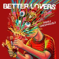 Better Lovers - Highly Irresponsible (Deluxe Edition)