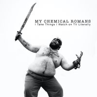 My Chemical Romans - I Take Things I Watch On Tv Literally