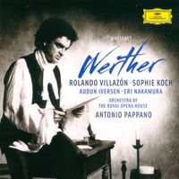 Rolando Villazón, Sophie Koch, Audun Iversen, Eri Nakamura, Orchestra of the Royal Opera House & Antonio Pappano - Massenet: Werther