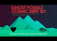 Cosmic Deep Six - Ghost Fossils and Cosmic Deep Six