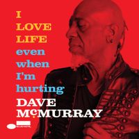 Dave McMurray - I LOVE LIFE even when I&rsquo;m hurting