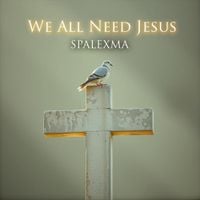 SPALEXMA - We All Need Jesus