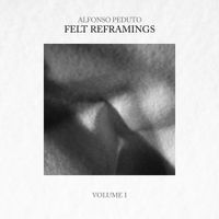 Alfonso Peduto - Felt Reframings, Vol. 1