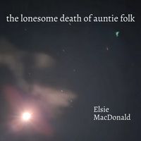 Elsie MacDonald - the lonesome death of auntie folk