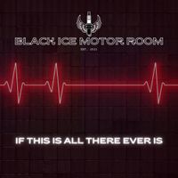 Black Ice Motor Room - If This Is All There Ever Is