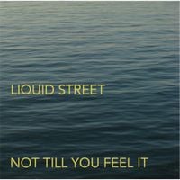 Liquid Street - Not Till You Feel It