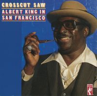 Albert King - Crosscut Saw: Albert King in San Francisco