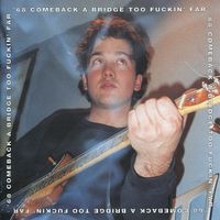 '68 Comeback - A Bridge Too Fuckin' Far