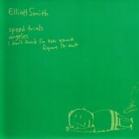 Elliott Smith - Speed Trials / Angeles / I Don't Think I'm Ever Gonna Figure It Out