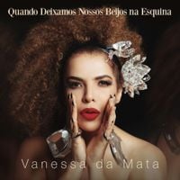 Vanessa Da Mata - Quando Deixamos Nossos Beijos na Esquina