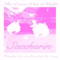 Saccharin - She Comes Out At Night