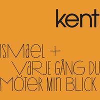 kent - Ismael/varje G&aring;ng Du M&ouml;ter Min Blick