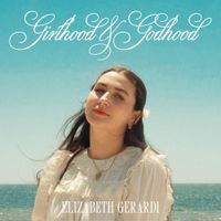 Elizabeth Gerardi - Girlhood & Godhood