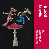 Blood Lewiis - The Toadstool Millionaires