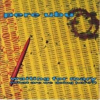 Pere Ubu - Waiting For Mary (What Are We Doing Here?)