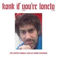 Fat White Family - Konk If You&rsquo;re Lonely: Fat White Family Live at Konk Studios