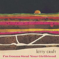 Kitty Craft - I'm Gonna Steal Your Girlfriend