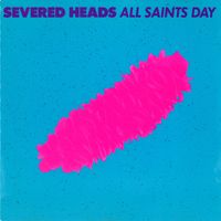 Severed Heads - All Saints Day