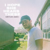 Greylan James - I Hope She Hears These