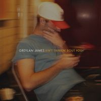 Greylan James - Ain't Thinkin' Bout You
