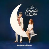Maria Antonietta - La felicit&agrave; e basta
