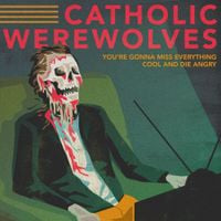 Catholic Werewolves - You're Gonna Miss Everything Cool and Die Angry