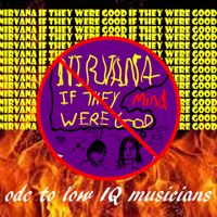 Nirvana If They Were Good If They Were Good - Ode To Low IQ Musicians
