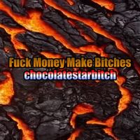 Fuck Money, Make Bitches - chocolatestarbitch