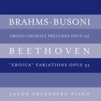 Jacob Greenberg - Brahms-Busoni: Organ Chorale Preludes, Op. 122; Beethoven "Eroica" Variations, Op. 35