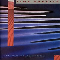 Time Bandits - Can't Wait for Another World