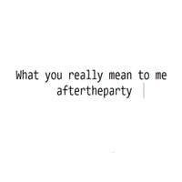 Aftertheparty - What You Really Mean To Me