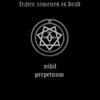 Frater Ximenes Is Dead - Nihil Perpetuum