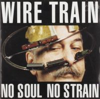 Wire Train - No Soul No Strain