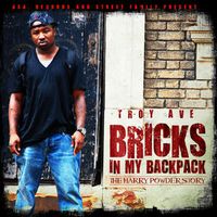 Troy Ave - Bricks In My Backpack: The Harry Powder Story