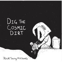 Your Song My Song - Dig The Cosmic Dirt