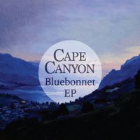 Cape Canyon - Bluebonnet EP