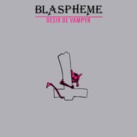 Blaspheme - D&eacute;sir De Vampyr