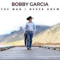 Bobby Garcia - The Man I Never Knew