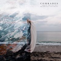 Comrades - For We Are Not yet, We Are Only Becoming