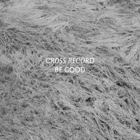 Cross Record - Be Good